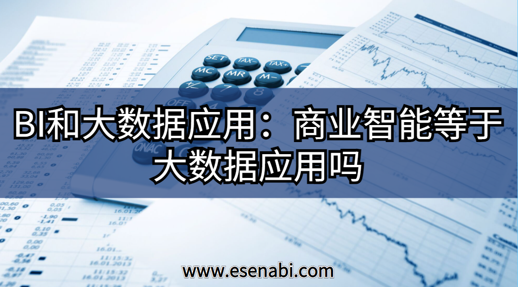 BI和大數(shù)據(jù)應用:大數(shù)據(jù)應用等于商業(yè)智能（BI）嗎？